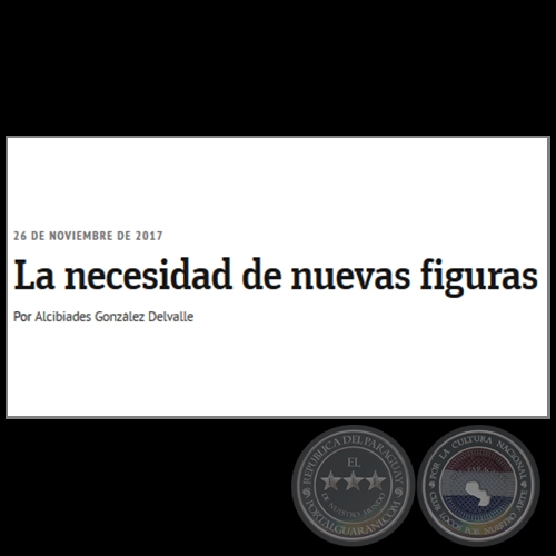  LA NECESIDAD DE NUEVAS FIGURAS - Por ALCIBIADES GONZÁLEZ DELVALLE - Domingo, 26 de Noviembre de 2017 